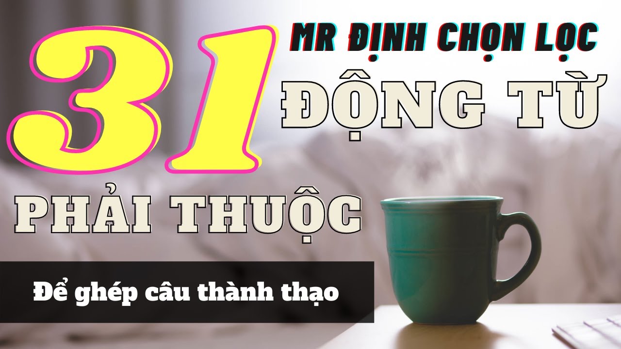 (Review) Tổng hợp toàn bộ ĐỘNG TỪ cơ bản Người bắt đầu cần phải biết - Cách ghép câu đúng hoàn toàn