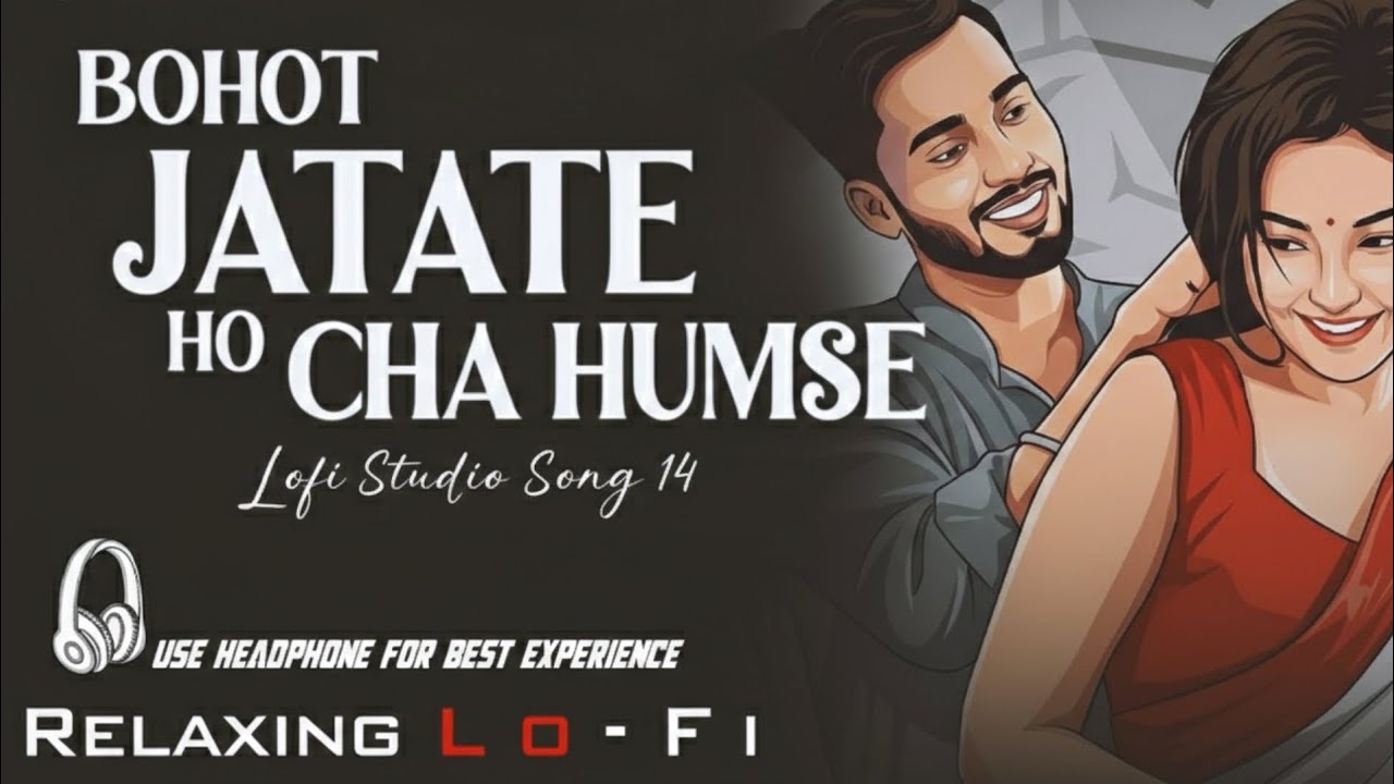 Bahot Jatate Ho Chah Humse || Relaxing Lo- FI Version | बहुत जताते हो छह हमसे 🎧