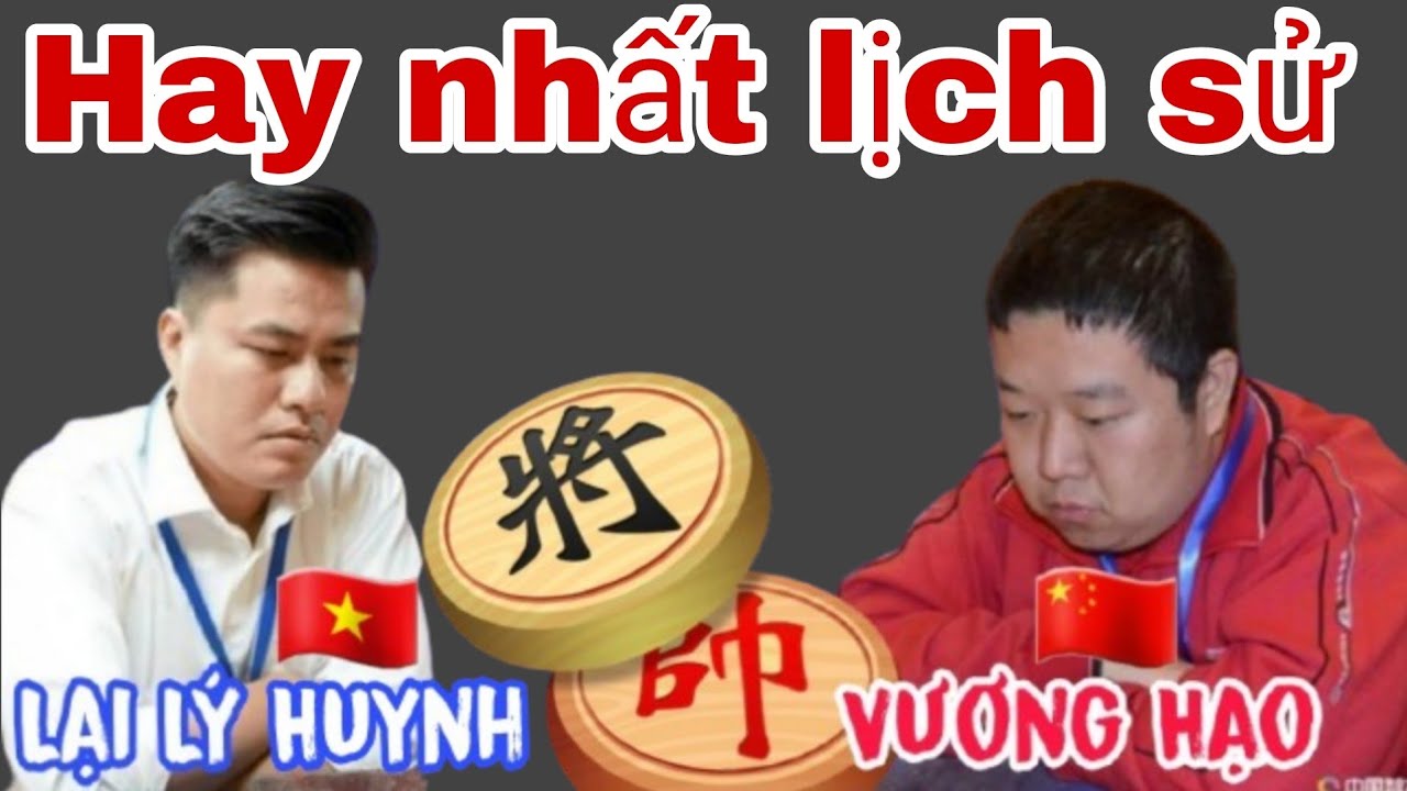 Trận cờ hay nhất lịch sử giữa Lại Lý Huynh vs Vương Hạo