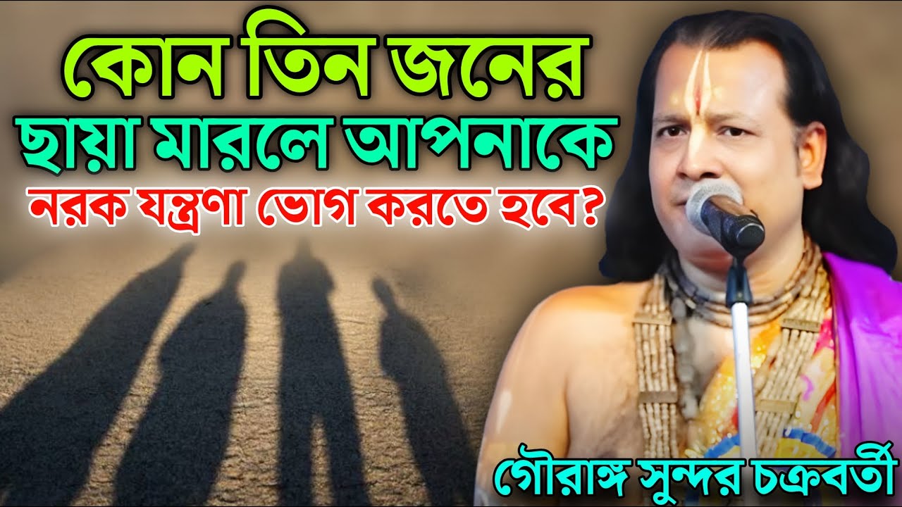 কোন তিন জনের ছায়া মারলে আপনাকে নরক যন্ত্রণা ভোগ করতে হবে? | গৌরাঙ্গ সুন্দর চক্রবর্তী কীর্তন