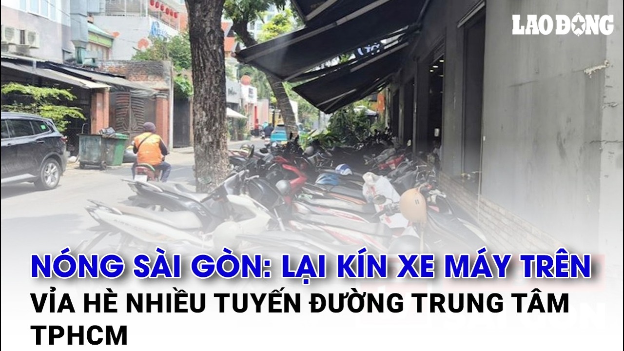 Nóng Sài Gòn: Lại kín xe máy trên vỉa hè nhiều tuyến đường trung tâm TPHCM | Báo Lao Động