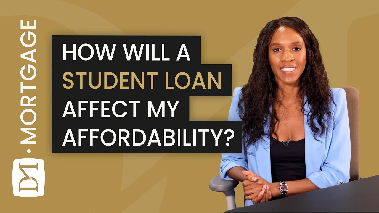 HOW WILL A STUDENT LOAN AFFECT MY MORTGAGE AFFORDABILITY?