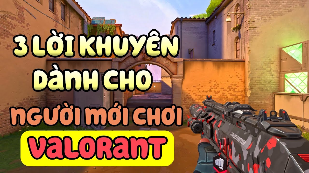 3 LỜI KHUYÊN DÀNH CHO NGƯỜI MỚI CHƠI VALORANT.