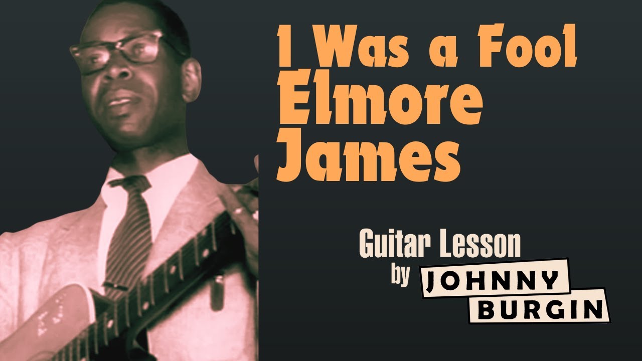 I Was a Fool Elmore James Guitar Lesson By Johnny Burgin