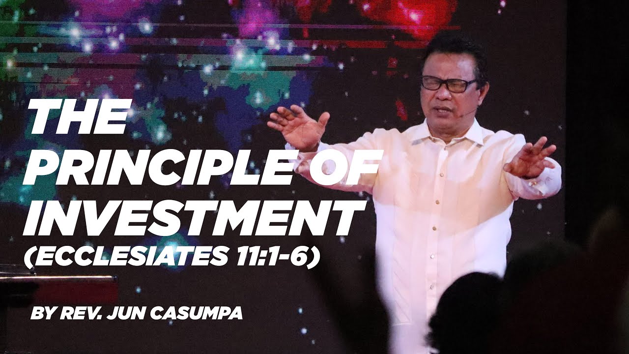 THE PRINCIPLE OF INVESTMENT (Ecclesiastes 11:1-6)  Rev. Jun Casumpa