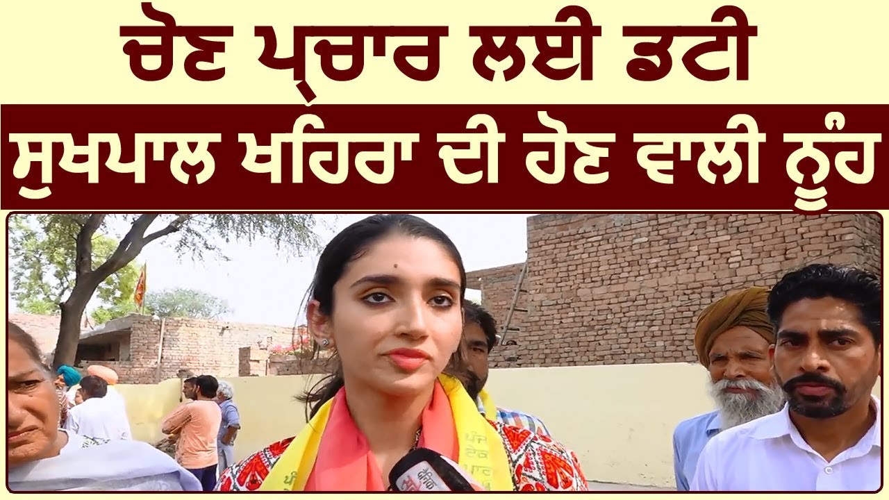 चुनाव प्रचार के लिए डटी Sukhpal Khaira की Wife और होने वाली बहू