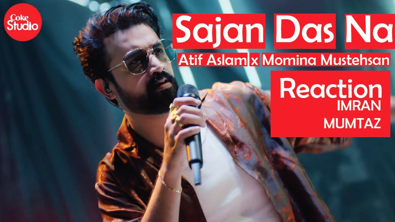 IMRAN MUMTAZ Reacts to Coke Studio Sajan Das Na | Atif Aslam x Momina mustehsan | Pakistani Reaction