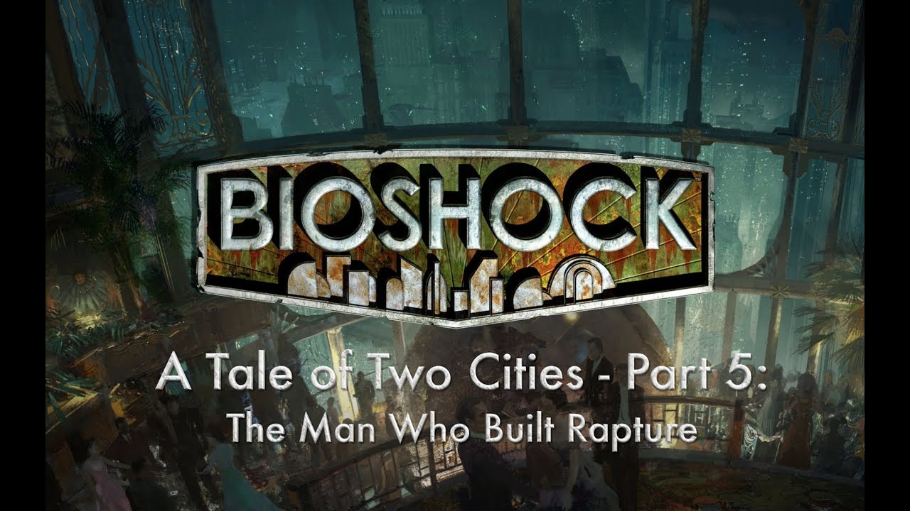 Bioshock Series - Lore (A Tale of Two Cities, Part 5: The Man Who Built Rapture)