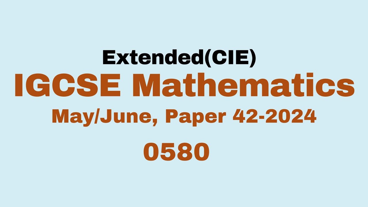IGCSE Mathematics Past Paper 42(extended), 0580/m/j/42, 2024 Walkthrough.