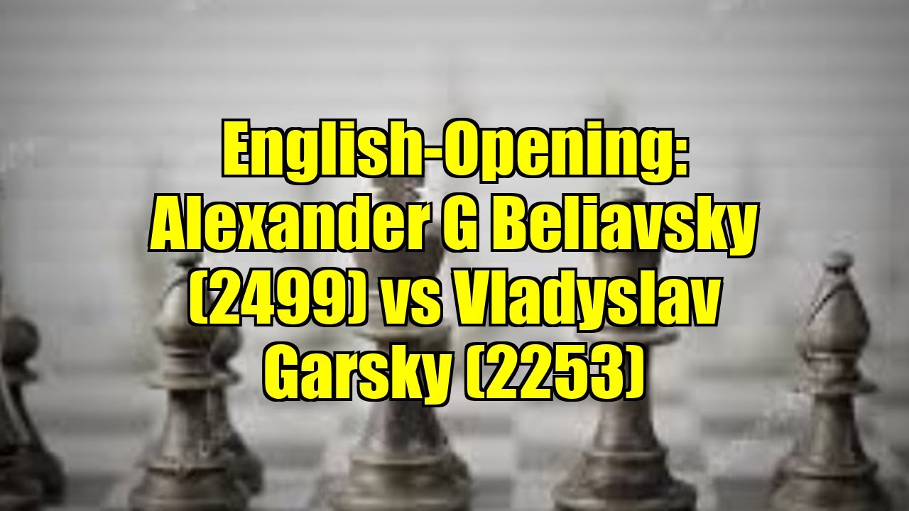 English-Opening: Alexander G Beliavsky (2499) vs Vladyslav Garsky (2253)