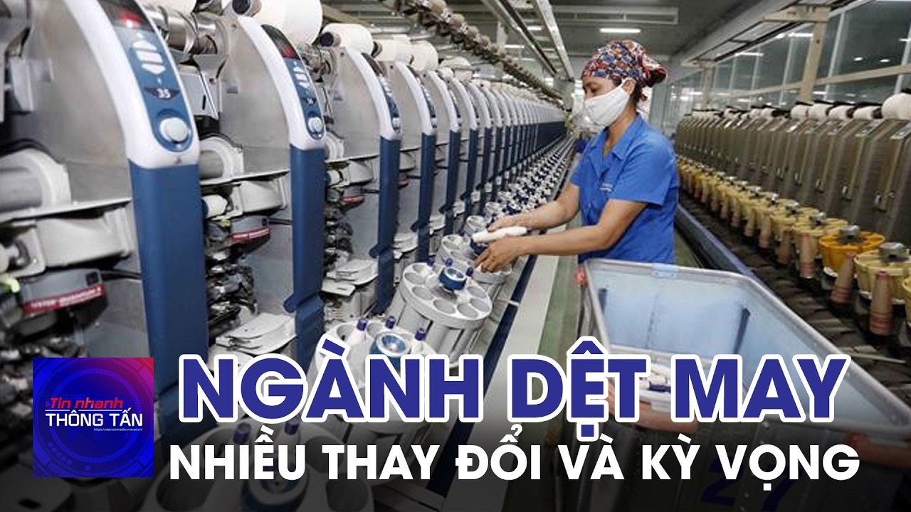 Ngành dệt may nhiều thay đổi và kỳ vọng | Tin nhanh Thông tấn