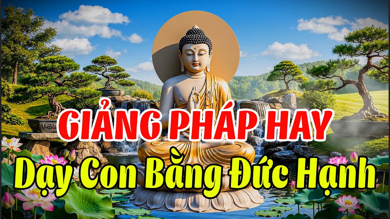 Giảng Pháp: Dạy Con Bằng Đức Hạnh, Chánh Kiến Và Nhân Quả