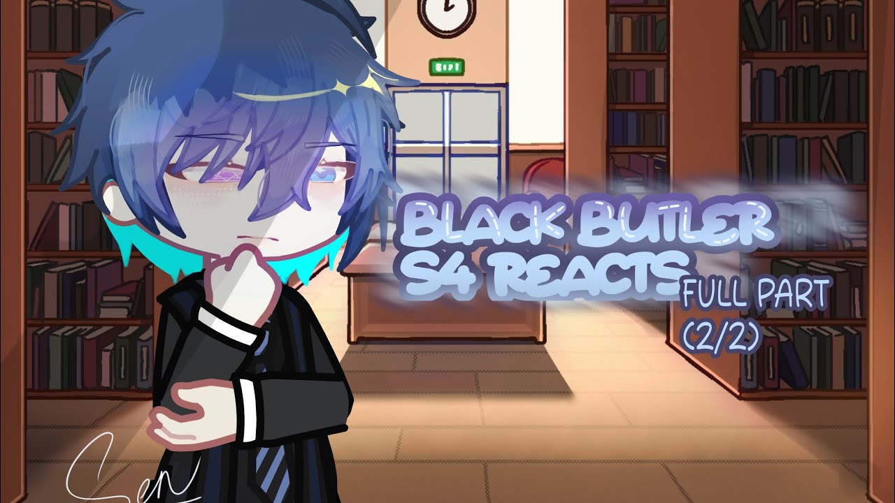 Black butler s4 reacts// put on 2x :: mostly abt ciel - part 1 and 2