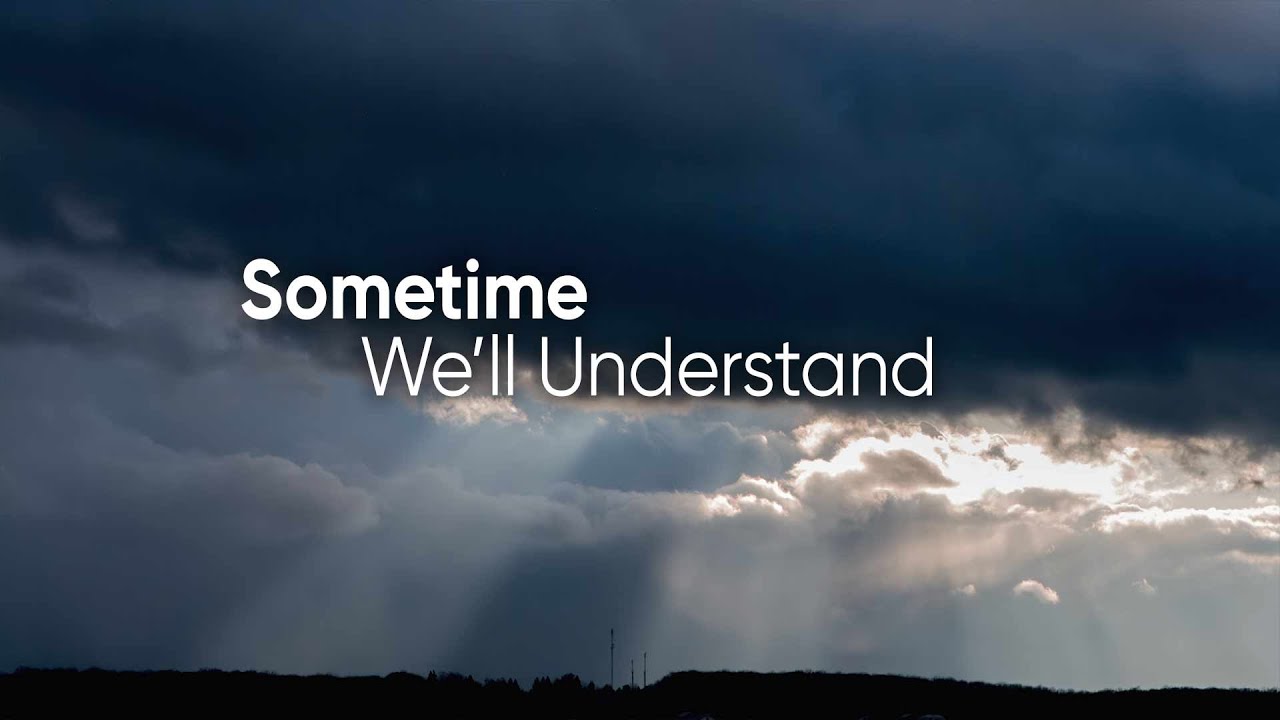Sometime We'll Understand - reflective ballad - hymn with lyrics