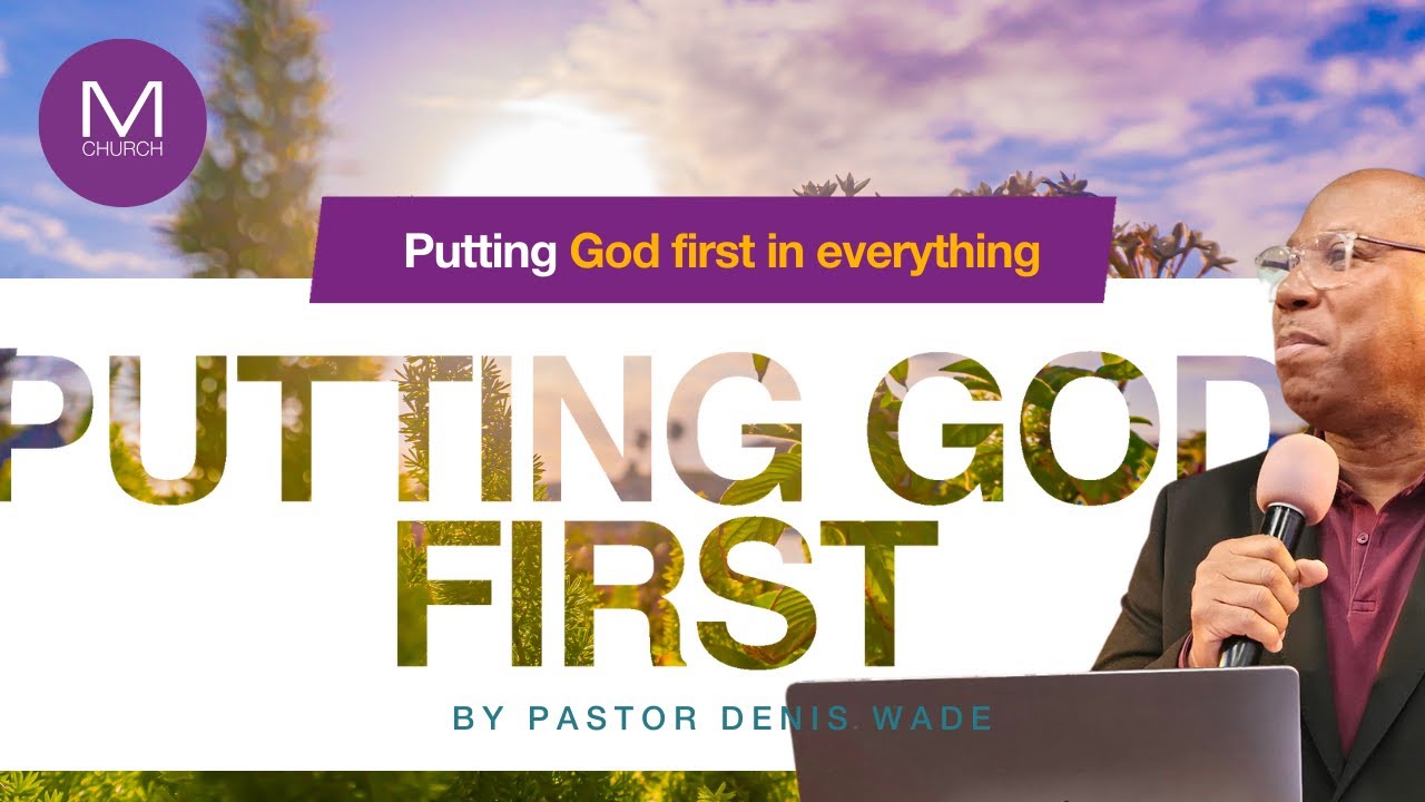 Putting God first in everything. By Pastor Denis Wade