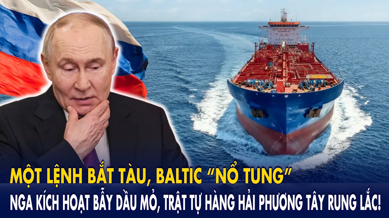 Một lệnh bắt tàu, Baltic “nổ tung”: Nga kích hoạt bẫy dầu mỏ, trật tự hàng hải phương Tây rung lắc!