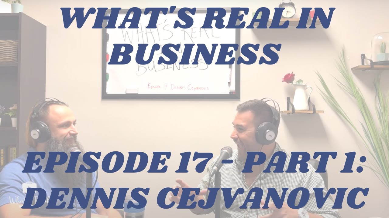 What’s Real In Business Podcast Episode #17 - Part 1: Chop At Your Passions With Dennis Cejvanovic