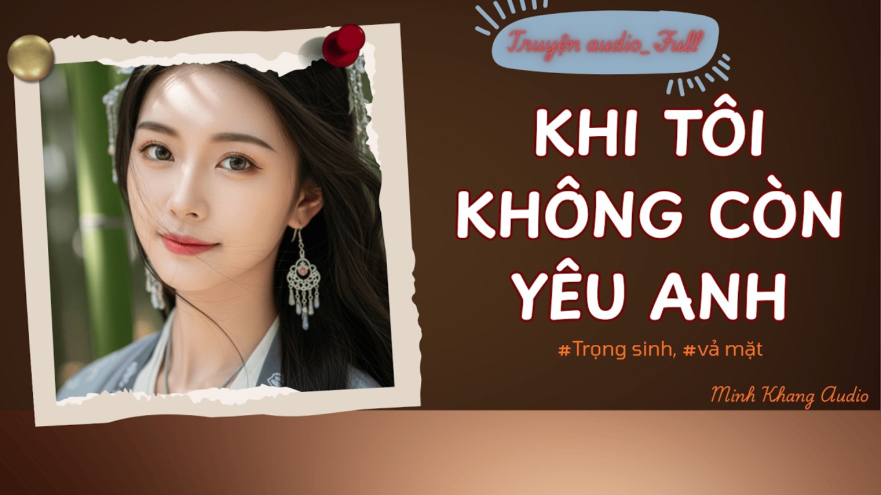 ||Truyện Audio_FULL | KHI TÔI KHÔNG CÒN YÊU ANH | Minh Khang Audio