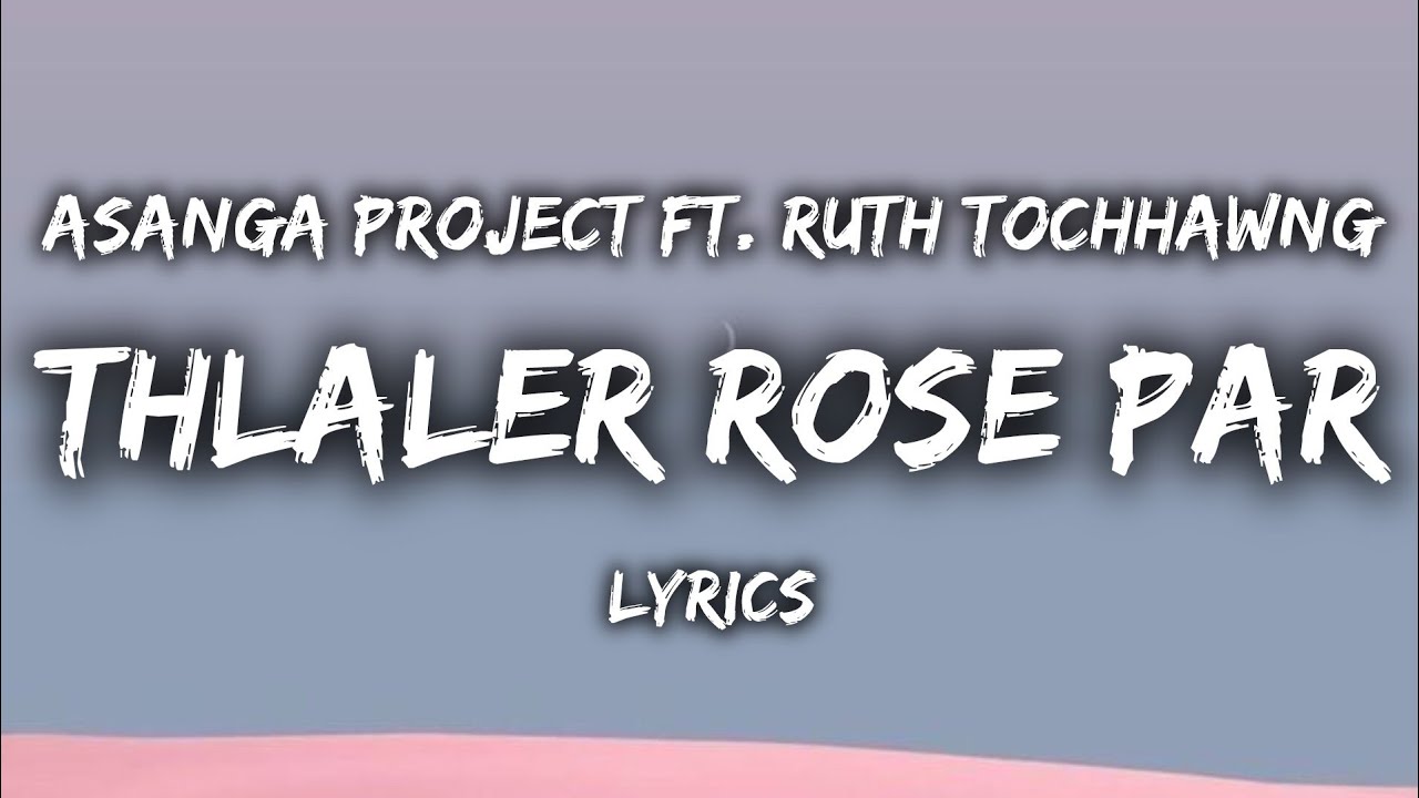 THLALER ROSE PAR (Full LYRICS VIDEO) - Asanga Project & Ruth Tochhawng (Mizo hla thar)