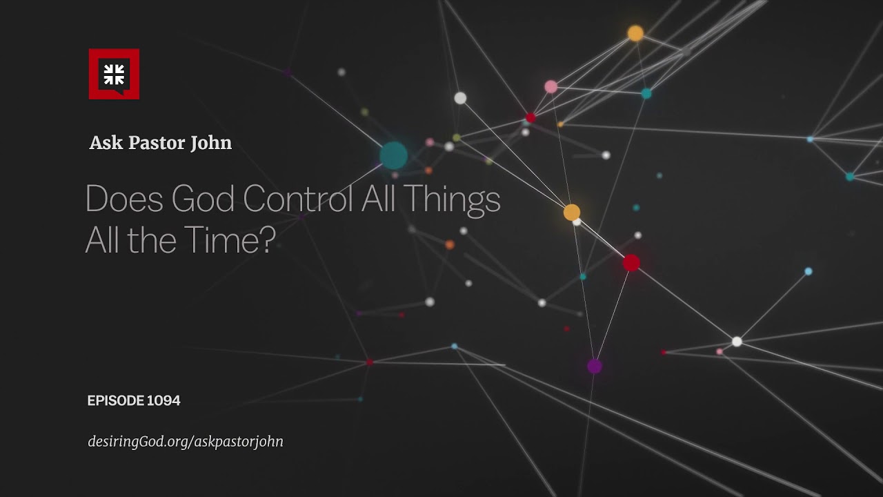 Does God Control All Things All the Time?