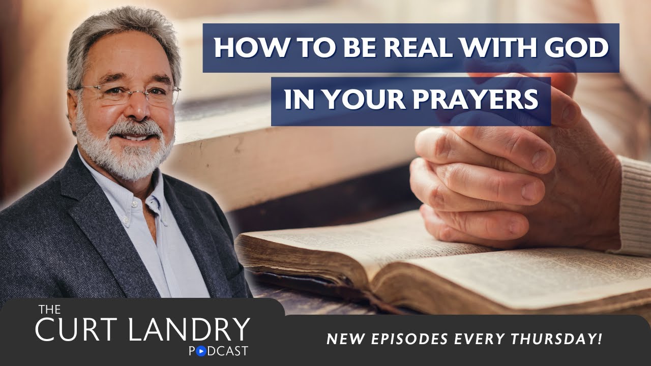 How to Be Real with God in Your Prayers | The Curt Landry Podcast