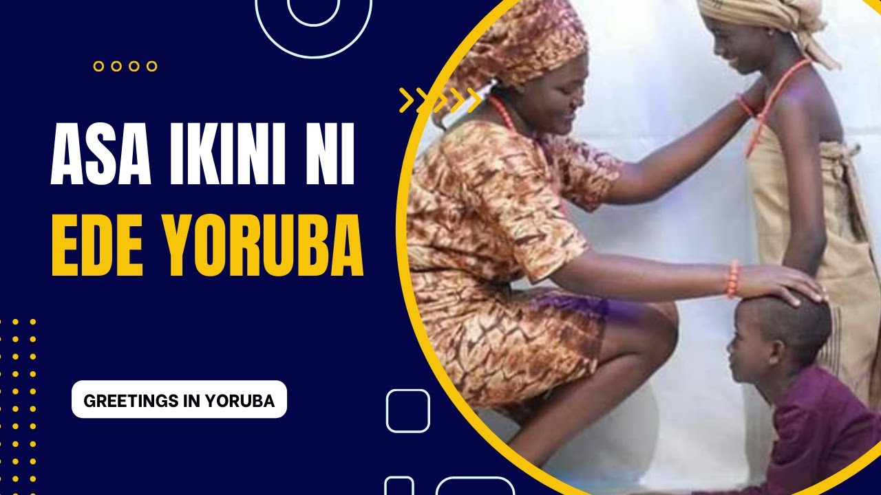 ASA IKINI NI EDE YORUBA | Yoruba Greetings and Their Importance