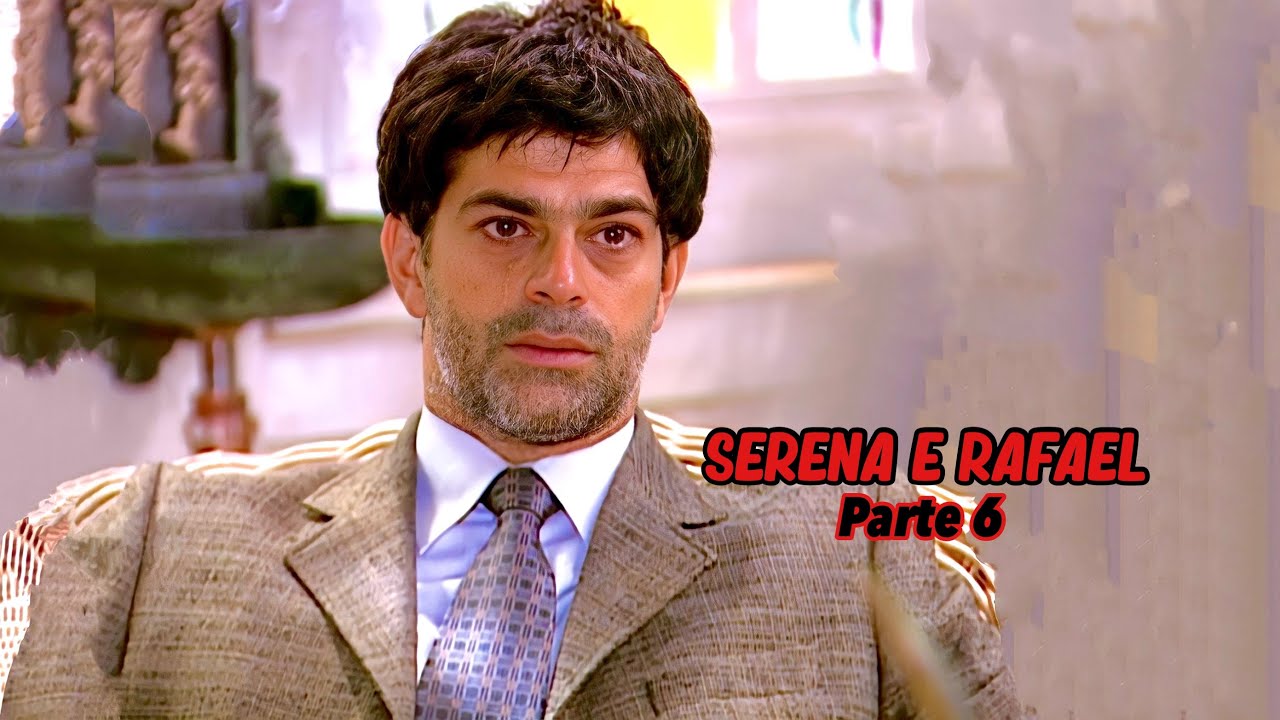 A HISTÓRIA DE SERENA E RAFAEL - PARTE 6