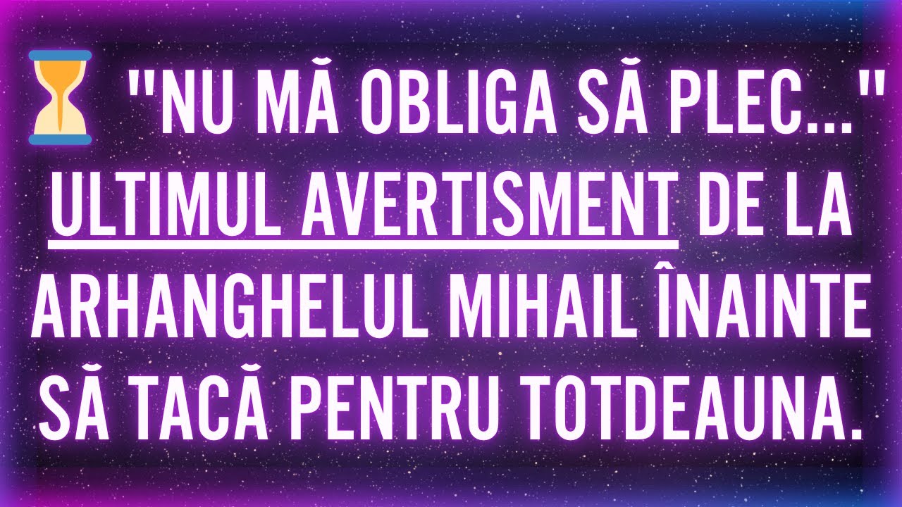 ⏳ NU MĂ OBLIGA SĂ PLEC... ULTIMUL AVERTISMENT DE LA ARHANGHELUL MIHAIL ÎNAINTE SĂ TACĂ PENTRU...