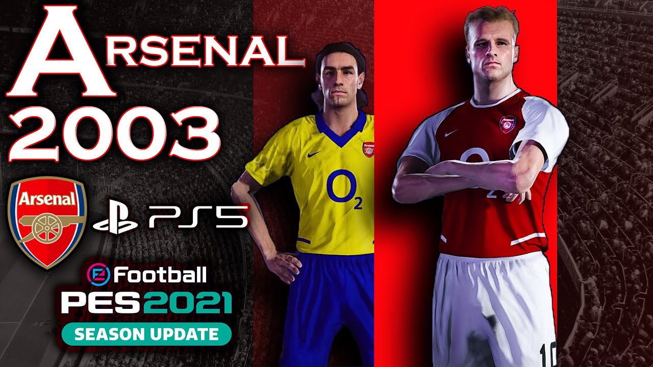 🔻ARSENAL 2003🔺- PES 2021 - PS4 -PS5 -PC  + TUTORIAL
