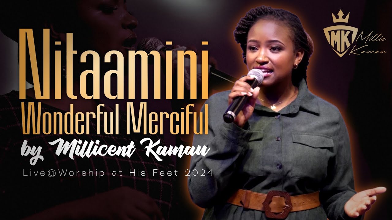 Nitaamini/Wonderful Merciful by Millicent Kamau||Live at Worship at His Feet 2024