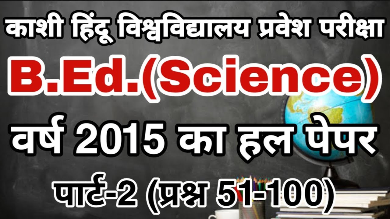BHU BEd Science 2015 Solved Paper Part-2 of 2 | BHU BEd Science Previous Year Question Paper