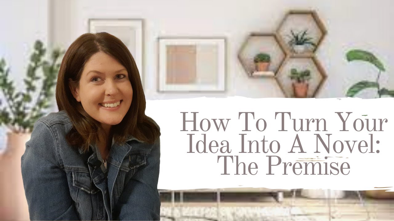 How To Turn Your Idea Into A Novel Part One: The Premise