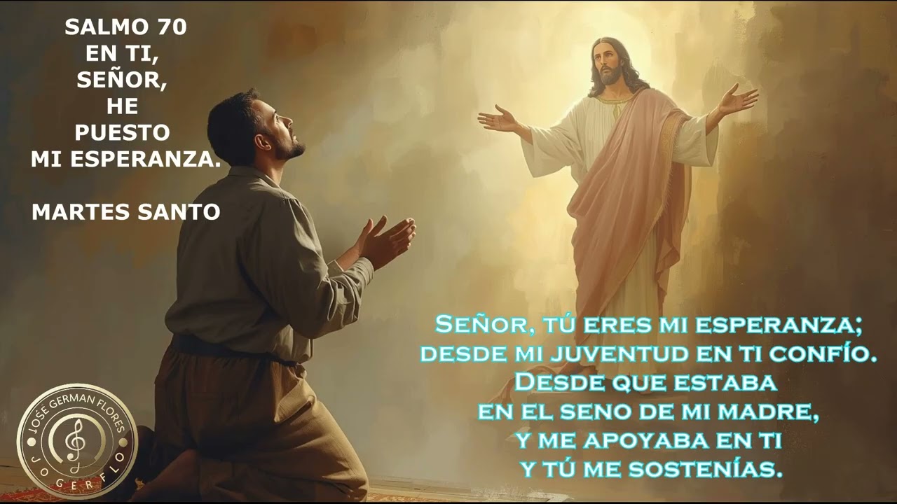 SALMO 70 EN TI SEÑOR HE PUESTO MI ESPERANZA Autoría de JoGerFlo. para  cantarlo el martes santo.