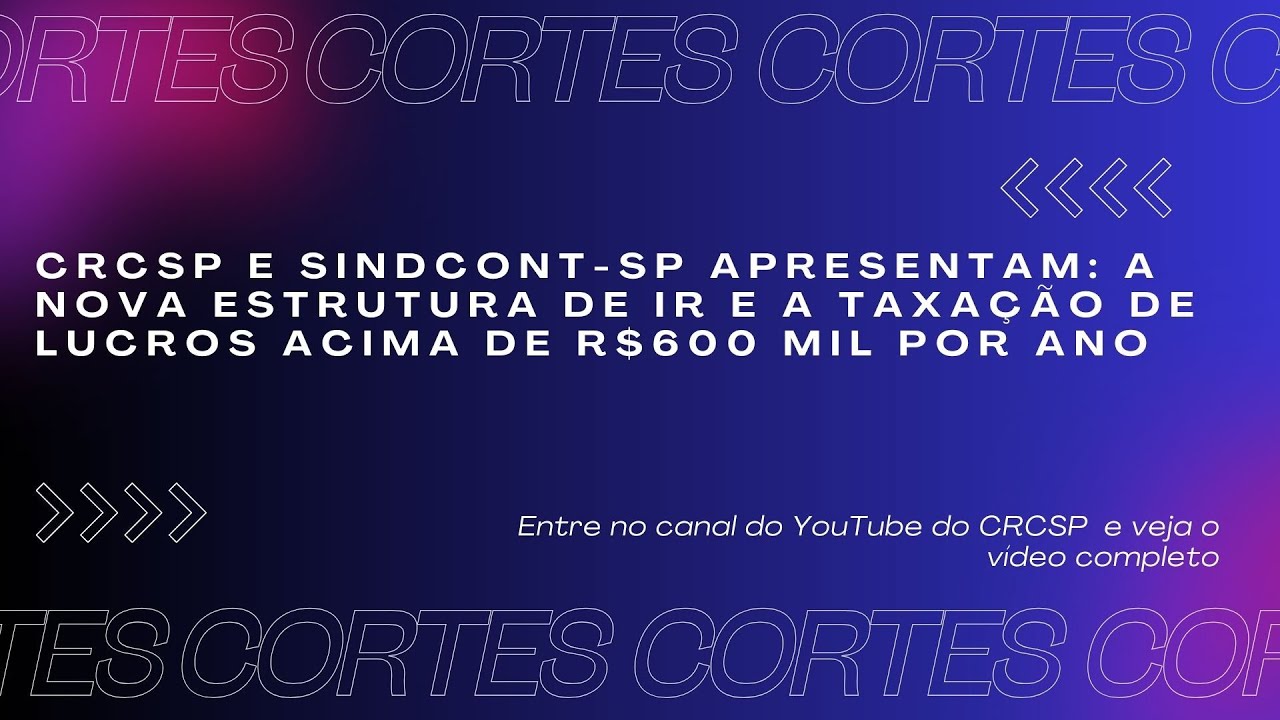 Cortes CRCSP - A nova estrutura de IR e a taxação de lucros acima de R$600 mil por ano