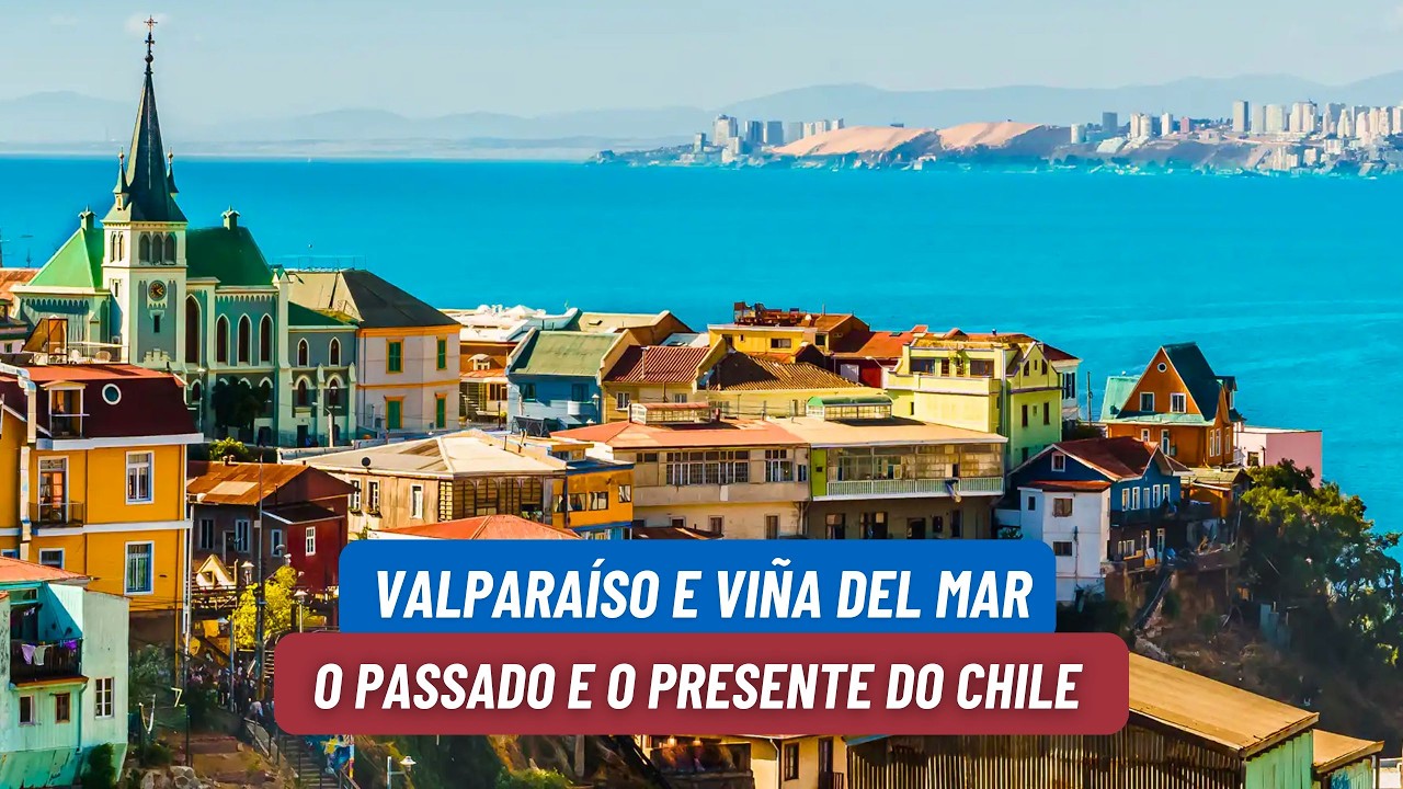 Valparaíso e Viña del Mar: O Passado e o Presente do Chile