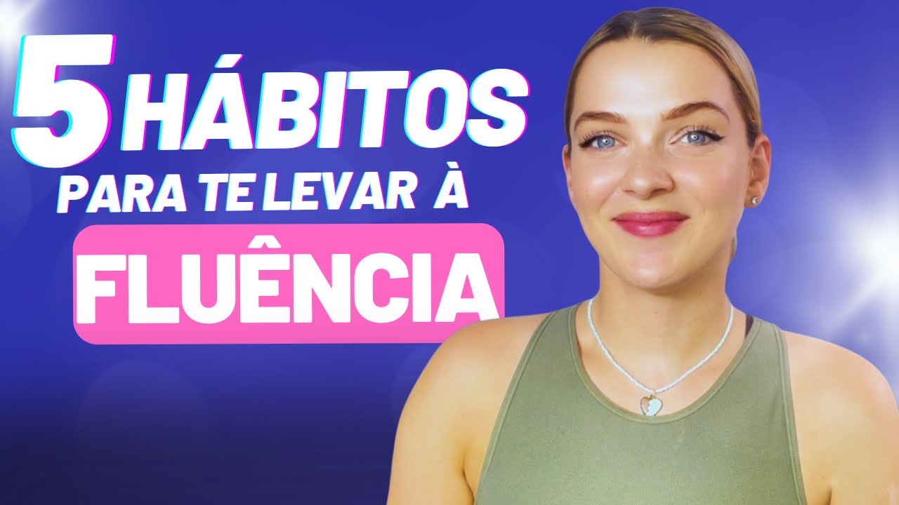 5 hábitos que vão te deixar FLUENTE em Inglês + PDF