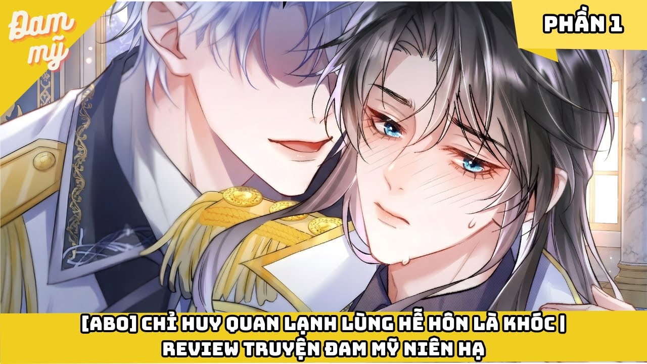 [ABO] CHỈ HUY QUAN LẠNH LÙNG HỄ HÔN LÀ KHÓC | REVIEW TRUYỆN ĐAM MỸ NIÊN HẠ