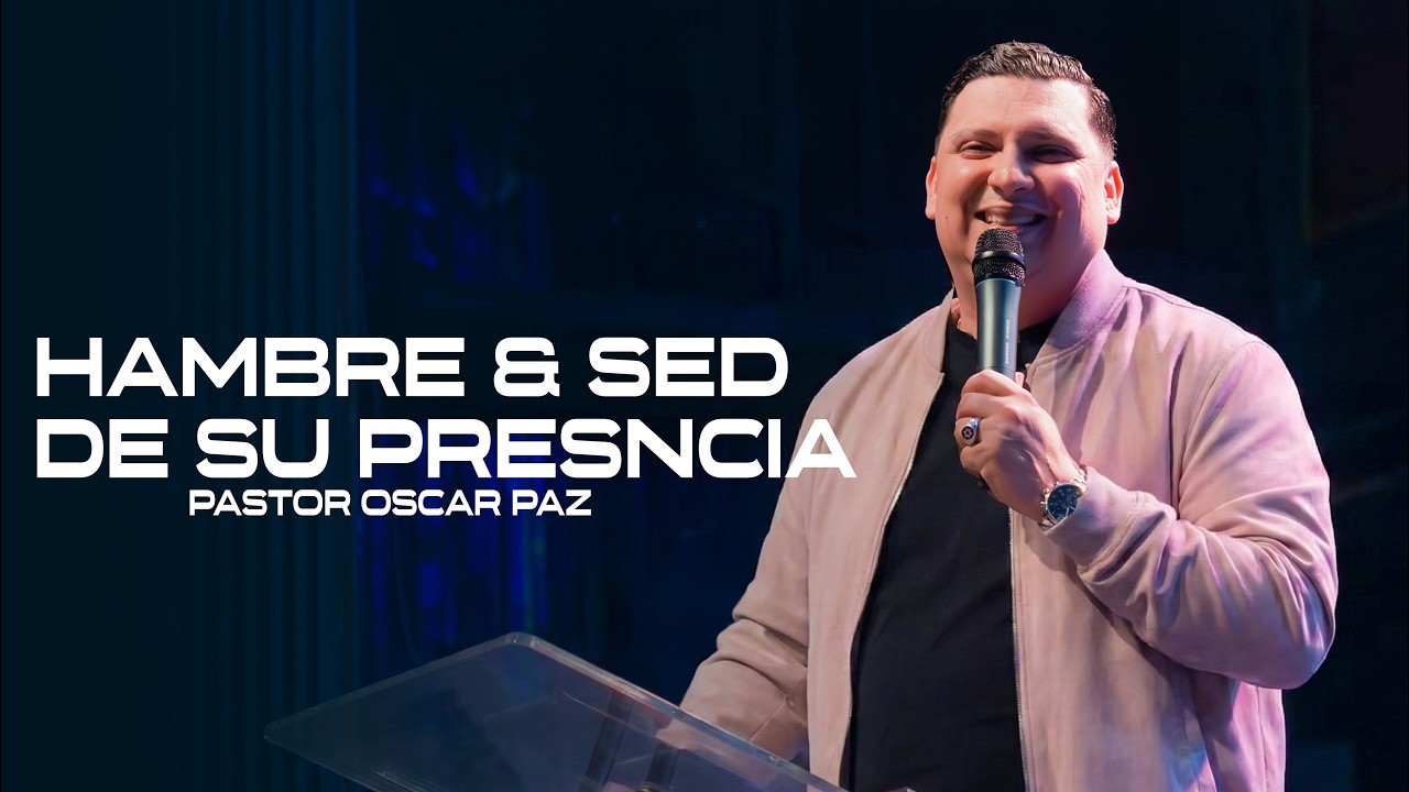 Hambre & Sed de su Presencia | Pastor Oscar Paz