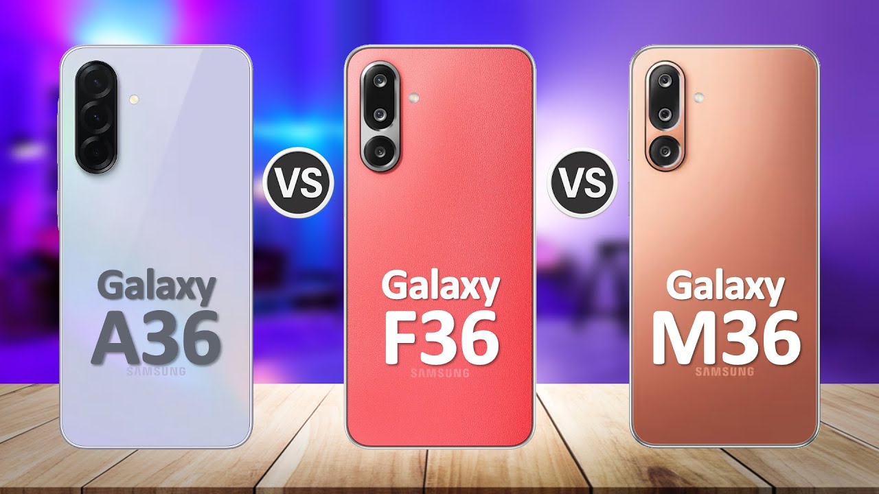 Samsung Galaxy F36 VS Samsung Galaxy M36 VS Samsung Galaxy A36