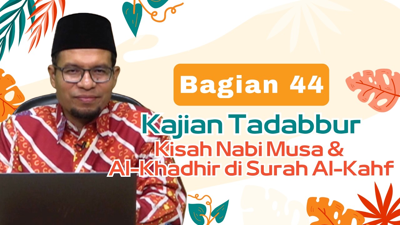 Kajian Tadabbur Kisah Nabi Musa & Al-Khadhir di Surah Al-Kahf Bagian 44