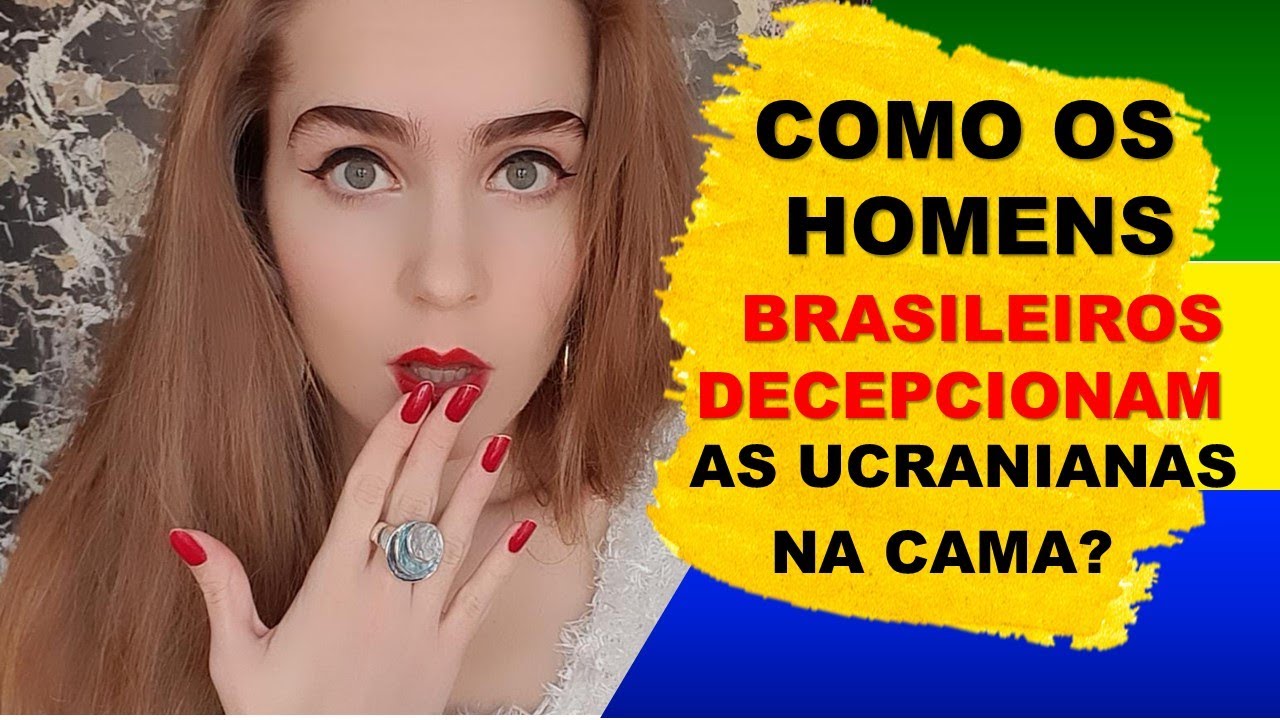 COMO OS HOMENS BRASILEIROS PODEM DECEPCIONAR AS UCRANIANAS