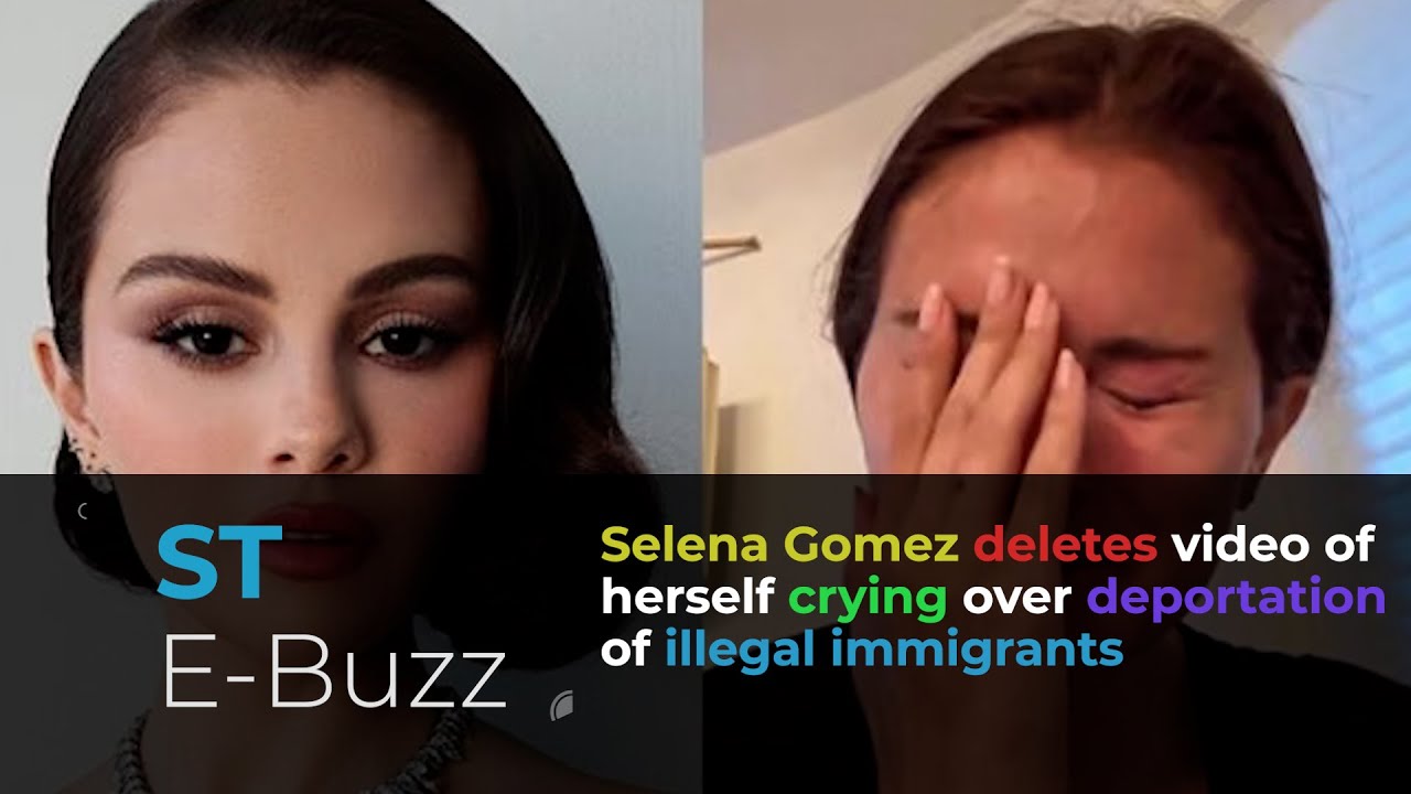 Selena Gomez deletes video of herself crying over deportation of illegal immigrants