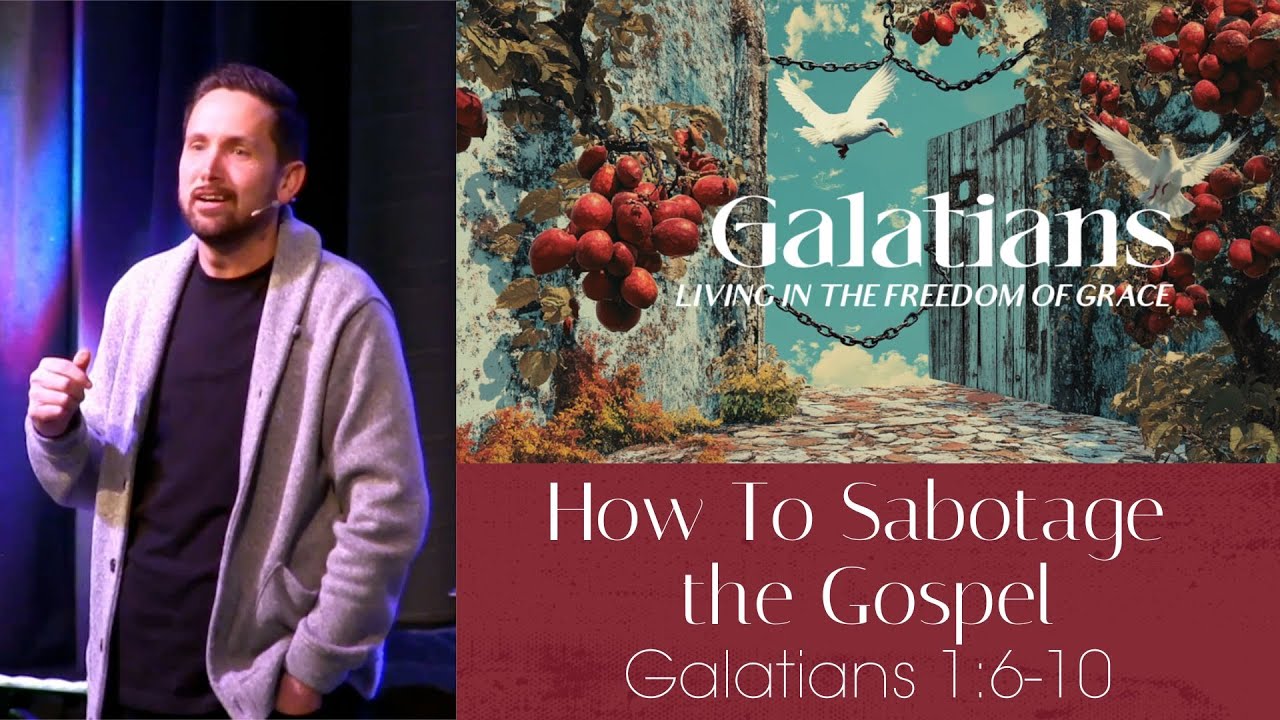 How To Sabotage the Gospel | Galatians 1:6-10