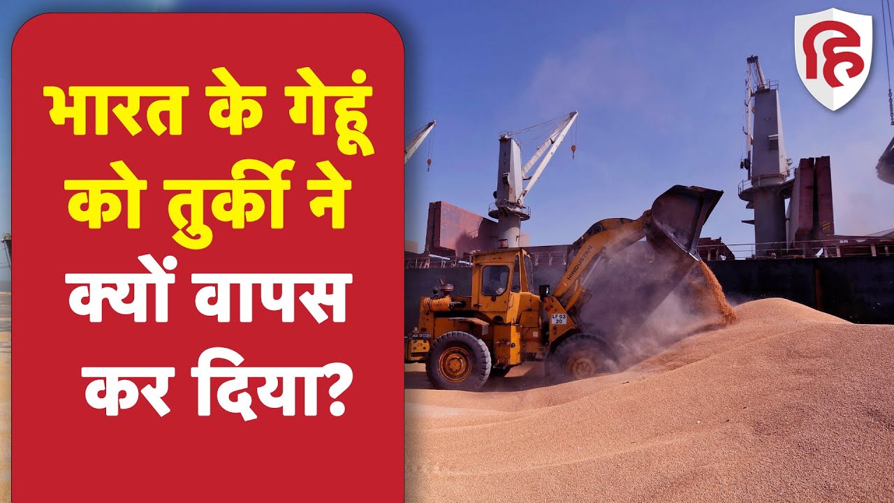 India-Turkey रिश्ते में खटास, खाद्यान्न संकट के बीच भारत से गए गेहूं को तुर्की ने किया वापस