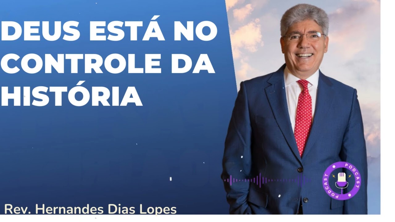 DEUS ESTÁ NO CONTROLE DA HISTÓRIA - Hernandes Dias Lopes