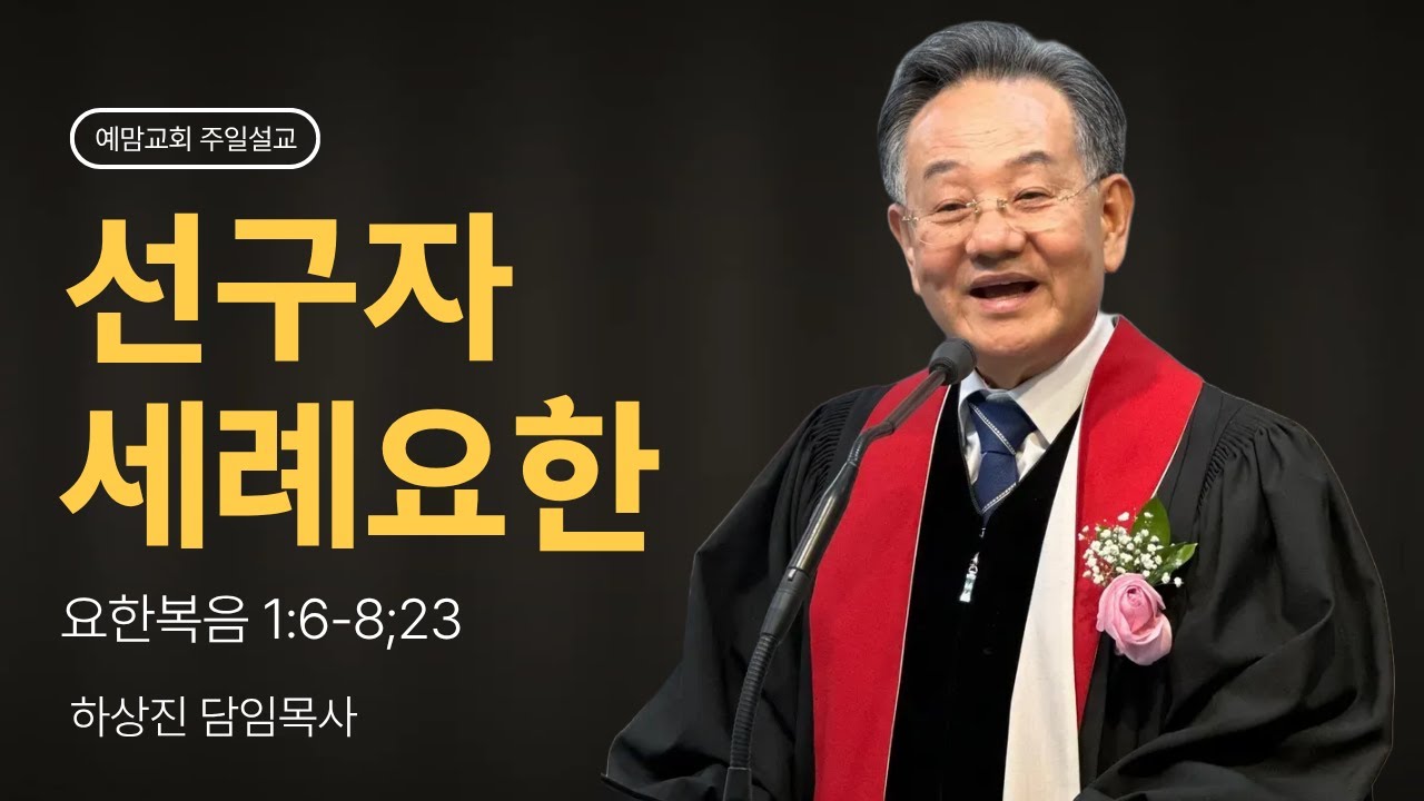 「주일예배」선구자 세례요한 예맘교회 하상진 목사(요한복음 1:6-8;23) 2025. 8. 24