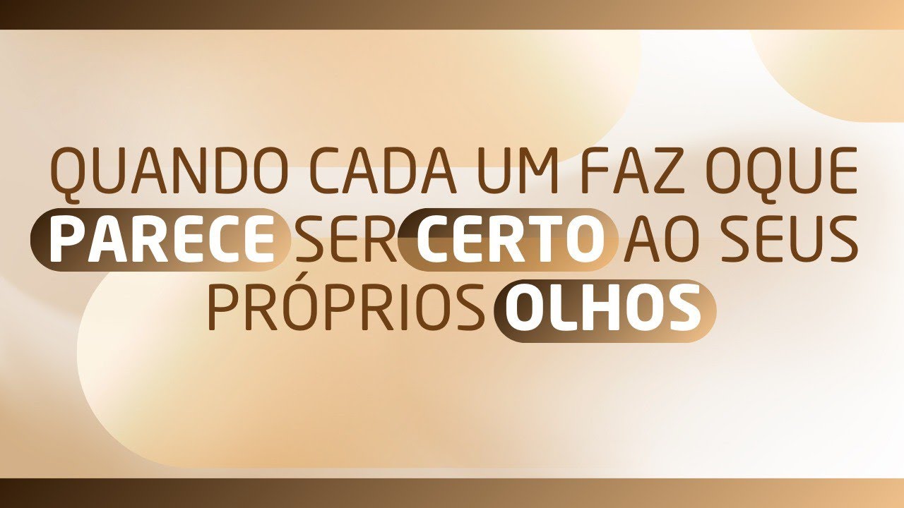 QUANDO CADA UM FAZ O QUE PARECE SER CERTO AO SEUS PRÓPRIOS OLHOS 