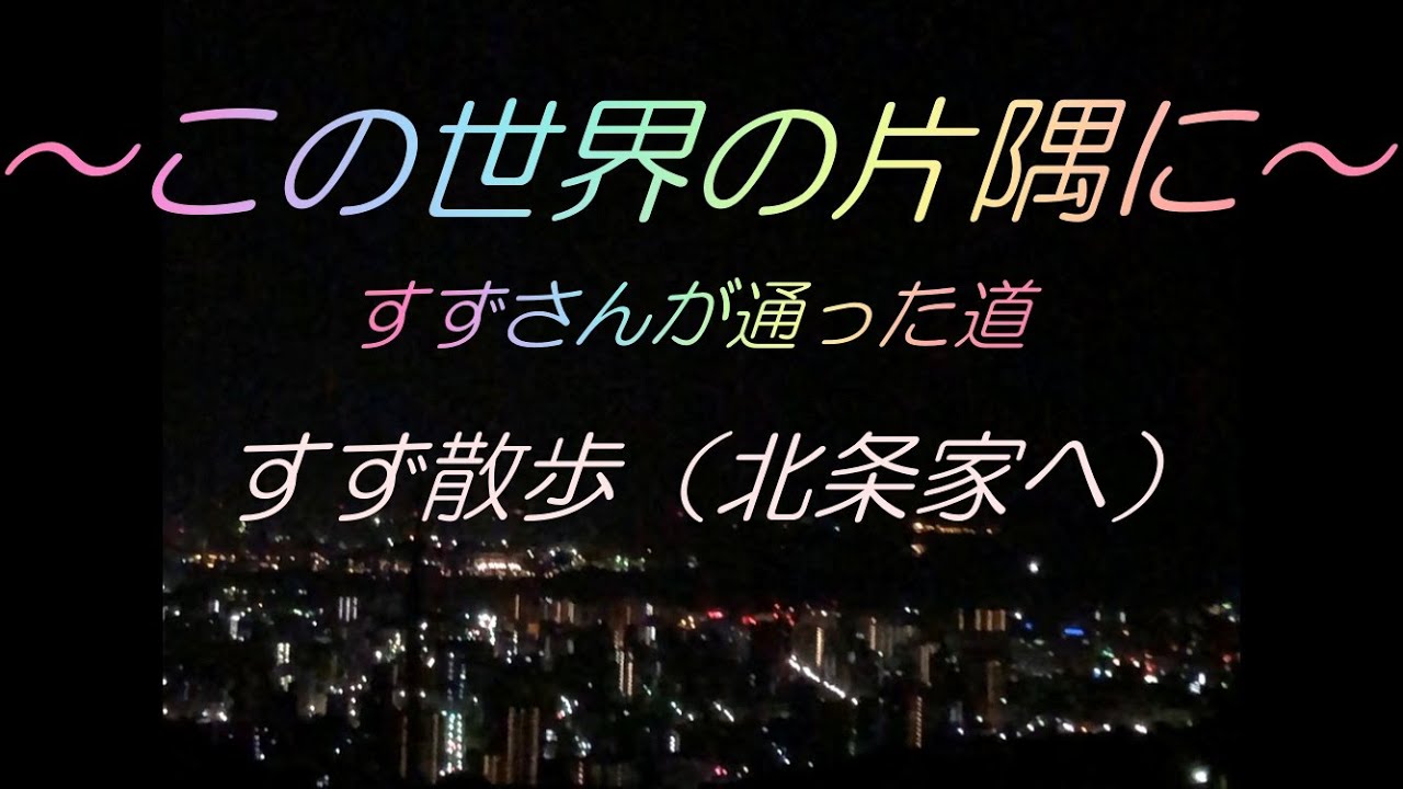 この世界の片隅に　すずさんが通った道　すず散歩(北条家へ）