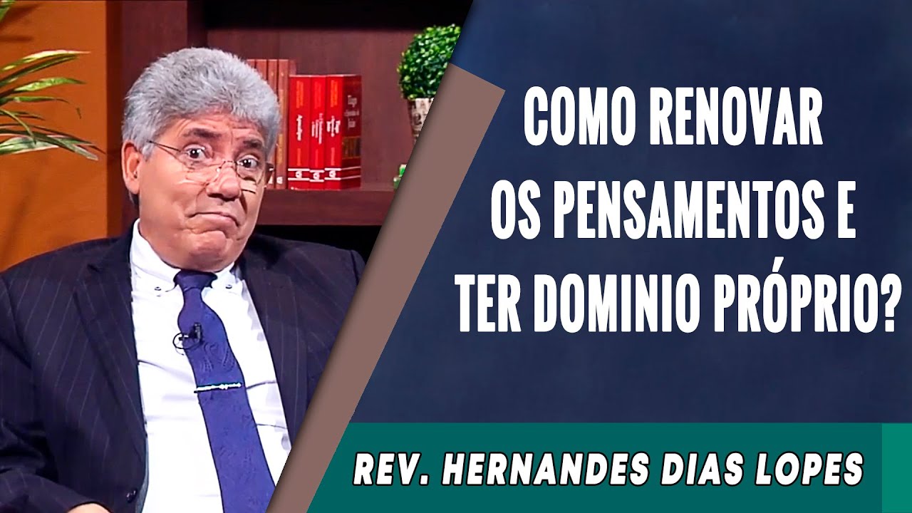 067 - Como Renovar Os Pensamentos E Ter Domínio Próprio? - Hernandes Dias Lopes