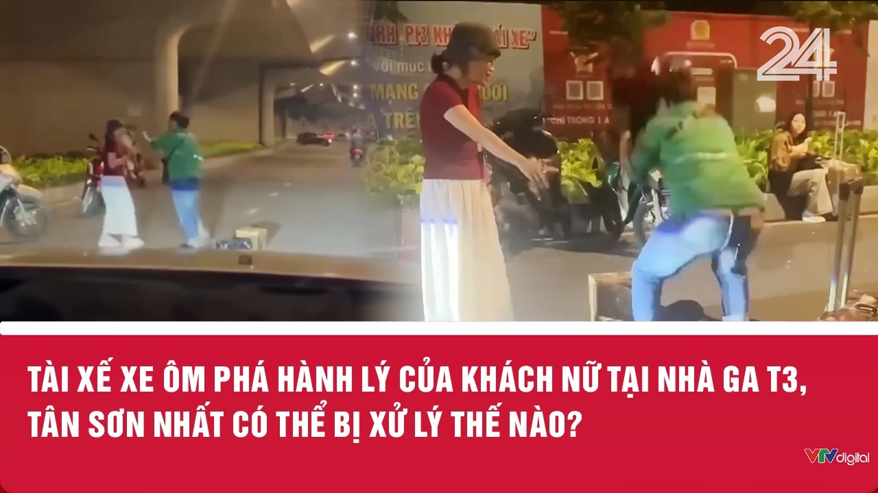 Tài xế xe ôm phá hành lý của khách nữ tại nhà ga T3, Tân Sơn Nhất có thể bị xử lý thế nào? | VTV24